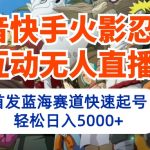 （10026期）抖音快手火影忍者互动无人直播 蓝海赛道快速起号 日入5000+教程+软件+素材