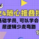 （10017期）2024随心推叠投课，0基础学员，可以学会底层逻辑少走弯路（14节）