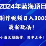 （10014期）2024年蓝海项目，通过ai制作视频日入3000+，小白无脑操作，简单上手！