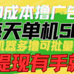 （9999期）0成本撸广告  每天单机50+， 多机器多撸可批量操作，秒提现有手就行