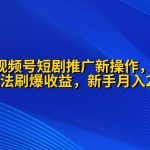 （9916期）2024视频号短剧推广新操作 纯搬运+矩阵连爆打法刷爆流量分成 小白月入20000