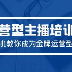 （9772期）2024运营型主播培训班：从0到1教你成为金牌运营型主播（29节课）