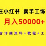 （9585期）在小红书卖手工饰品，月入50000+，含详细资料+教程+工具