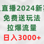 （9496期）无人直播2024新赛道，免费送玩法，拉爆流量，日入3000+