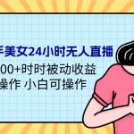 （9481期）24年最新快手美女24小时无人直播 实操日入5000+时时被动收益 内部知识操…