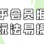 （9473期）知乎会员掘金，新玩法易变现，新手也可日入300元（教程+素材）