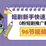 （9355期）短剧新手快速上手课，0粉短剧推广教程（98节视频课）