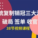 （10171期）系统复制 销冠三大流程，破局 签单 收官（38节视频课）