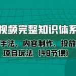 短视频完整知识体系课，运营手法、内容制作、投放技巧项目玩法（48节课）