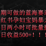 小红书孕妇宝妈暴力拉新玩法，长期可做蓝海赛道，每日两小时收益500+可批量