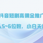 抖音短剧高佣金推广，月入5~6位数，小白无压力