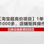 【淘宝超高价项目】1单赚1000多，店铺矩阵操作