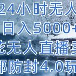 抖音24小时无人直播 日入5000+，雪花无人直播卖课，内部防封4.0玩法