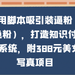 利用脚本吸引装逼粉（色粉），打造知识付费系统，附388元美女写真项目