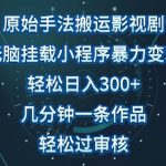 原始手法影视搬运，无脑搬运影视剧，单日收入300+，操作简单，几分钟生成一条视频，轻松过审核