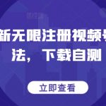 最新无限注册视频号方法，下载自测