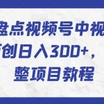 2024年盘点视频号中视频运营，快速过原创日入300+，从0到1完整项目教程