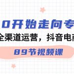 从0开始走向专业，抖音全渠道运营，抖音电商培训（90节视频课）