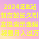 2024年B站最新高效长久引流法 实操演示课程 轻易月入过万