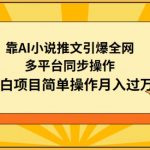 靠AI小说推文引爆全网，多平台同步操作，小白项目简单操作月入过万