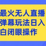 抖音最火无人直播，女团礼物弹幕玩法，日赚一千＋，小白闭眼操作