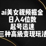 ai美女视频掘金 日入4位数 起号迅速 三种高级变现玩法