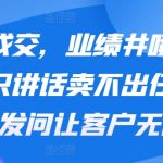 裂变成交，业绩井喷训练营，只讲话卖不出任何东西，会发问让客户无限裂变