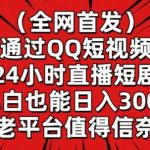 全网首发，通过QQ短视频24小时直播短剧，小白也能日入300+