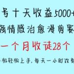 十天收益5000+，多平台捞金，视频号情感治愈漫剪，一个月收徒28个，小白一部手机轻松上手