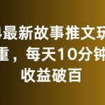 2024最新故事推文玩法，免去重，每天10分钟就能收益破百