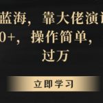 超级蓝海，靠大佬演讲视频，日入500+，操作简单，轻松月入过万