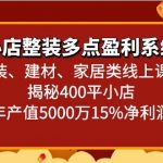 小店整装多点盈利系统（家装、建材、家居类线上课程）揭秘400平小店年产值5000万