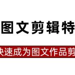 抖音图文剪辑特训营第一期，0基础快速成为图文作品剪辑高手（23节课）