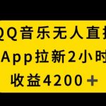 QQ音乐无人直播APP拉新，2小时收入4200，不封号新玩法