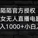 陌陌官方授权美女无人直播电影，卖写真日入1000+小白入手项目