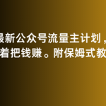 2月最新公众号流量主计划，躺着把钱赚，附保姆式教程