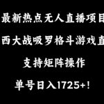 最新热点无人直播项目，哟西大战吸罗格斗游戏直播，支持矩阵操作，单号日入1725+