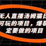 24小时无人直播汤姆猫日入2000+，长期可玩的项目，爆裂变现，一定要做的项目