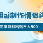 利用ai制作情侣头像，简单复制粘贴日入500+，零成本适合新手制作