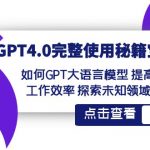 GPT4.0完整使用秘籍宝典：如何使用GPT大语言模型 提高工作效率 探索未知领域