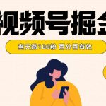 视频号掘金 当天涨100粉开通分成计划 百分百有效 全网首发