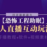 抖音最新最火【恐怖工程助眠】无人直播互动玩法（开播教程+软件+视频素材+音效）