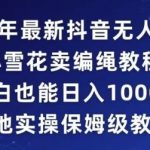 2024年抖音最新无人直播小雪花卖编绳项目，小白也能日入1000+落地实操保姆级教程