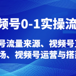 视频号0-1实操流程，视频号流量来源、视频号直播间人货场、视频号运营与搭建等。