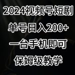 2024风口，视频号短剧，单号日入200+，一台手机即可操作，保姆级教学