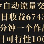 2024全自动流量交友变现，单日收益6743+，3分钟一个作品，项目可行性100%