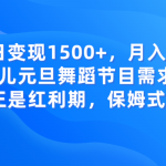 单日变现1500+，月入上万，幼儿元旦舞蹈节目需求很大，正是红利期，保姆式教学