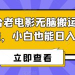 腾讯平台老电影无脑搬运，轻松撸收益，小白也能日入500+