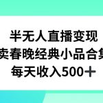 半无人直播变现，卖经典春晚小品合集，每天日入500+