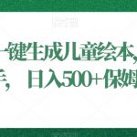 利用ai一键生成儿童绘本，小白轻松上手，日入500+保姆级教学